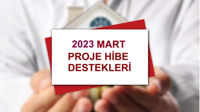 MART 2023 - PROJE HİBE DESTEKLERİ